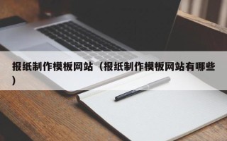 黄冈报纸制作模板网站（报纸制作模板网站有哪些）