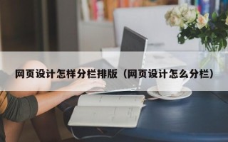 黄冈网页设计怎样分栏排版（网页设计怎么分栏）